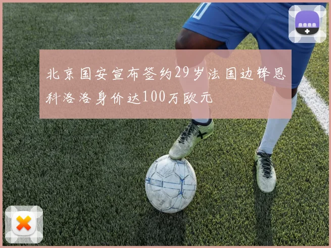 北京国安宣布签约29岁法国边锋恩科洛洛身价达100万欧元