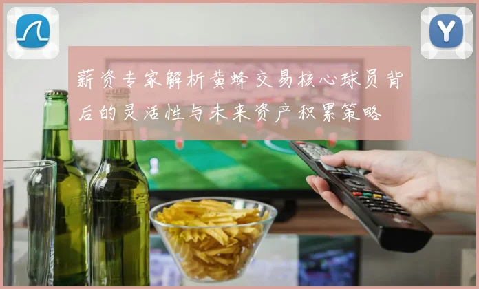薪资专家解析黄蜂交易核心球员背后的灵活性与未来资产积累策略